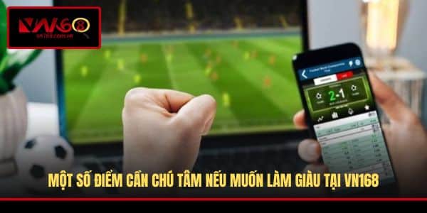 Một số điểm cần chú tâm nếu muốn làm giàu tại VN168