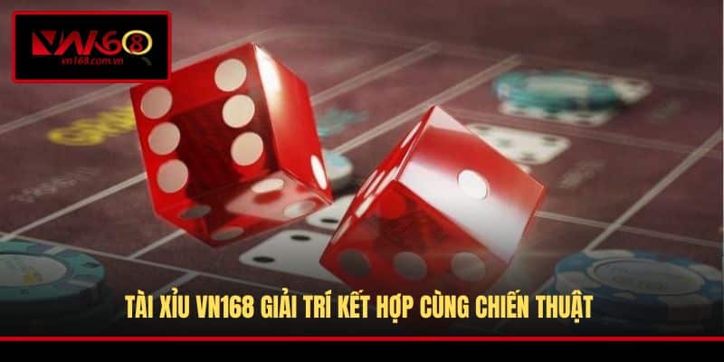 Tài Xỉu VN168 giải trí kết hợp cùng chiến thuật